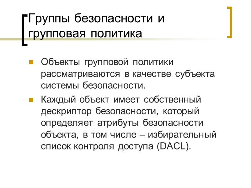 Группы безопасности и групповая политика Объекты групповой политики рассматриваются в качестве субъекта системы безопасности. Группы безопасности и групповая политика Объекты групповой политики рассматриваются в качестве субъекта системы безопасности.